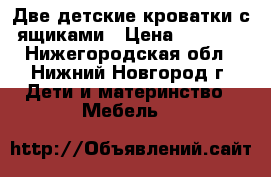 Две детские кроватки с ящиками › Цена ­ 8 000 - Нижегородская обл., Нижний Новгород г. Дети и материнство » Мебель   